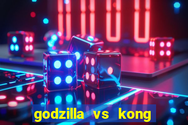 godzilla vs kong filme completo dublado